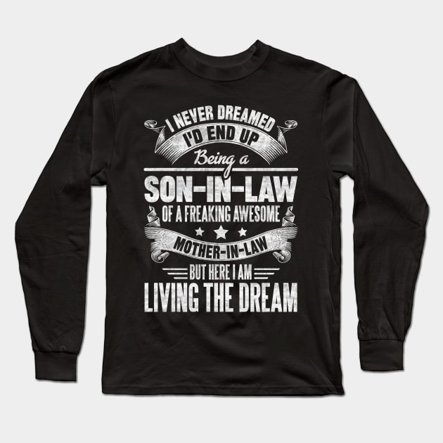 I never dreamed I'd end up being a son in law of a freaking awesome mother in law but here I am living dream Long Sleeve T-Shirt by SilverTee